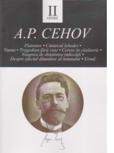 OPERE II. Platonov. Cantecul lebedei. Nunta. Tragedian fara voie. Cerere in casatorie. Noaptea de dinaintea judecatii. Despre efectul daunator al tutunului. Ursul