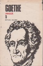 Opere, 5, Proza. Suferintele tinarului Werther. Scrisori din Elvetia. Basmul. Afinitatile elective. Nuvela