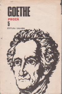 Opere, 5, Proza. Suferintele tinarului Werther. Scrisori din Elvetia. Basmul. Afinitatile elective. Nuvela