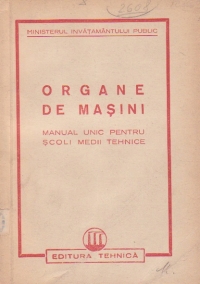 Organe de masini - Manual unic pentru scoli medii tehnice