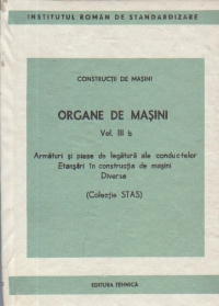 Organe de masini, Vol. III b - Armaturi si piese de legatura ale conductelor. Etansari in constructia de masini. Diverse (Colectie STAS)