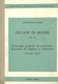 Organe de masini, Volumul I a - Prescriptii generale de proiectare. Elemente de legatura si transmisii (Colectie STAS)