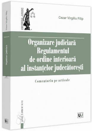 Organizare judiciară : regulamentul de ordine interioară al instanţelor judecătoreşti,comentariu pe articole