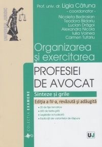 Organizarea si exercitarea profesiei de avocat. Sinteze si grile. Editia a IV-a, revazuta si adaugita