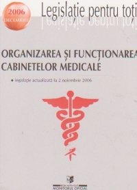 Organizarea si functionarea cabinetelor medicale. Legislatie actualizata la 2 noiembrie 2006