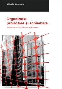 Organizatia: proiectare si schimbare. Introducere in comportamentul organizational