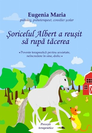 Şoricelul Albert a reuşit să rupă tăcerea : poveste terapeutică pentru anxietatea de separare, neîncrederea în sine, doliu