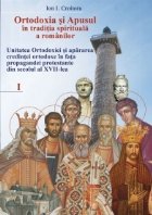 Ortodoxia si Apusul in traditia spirituala a romanilor: unitatea ortodoxiei si apararea credintei ortodoxe in 