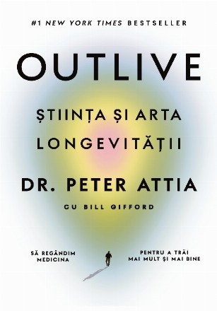 Outlive : ştiinţa şi arta longevităţii