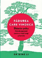 Padurea care vindeca. Shinrin-yoku, metoda japoneza pentru o viata lunga si fericita