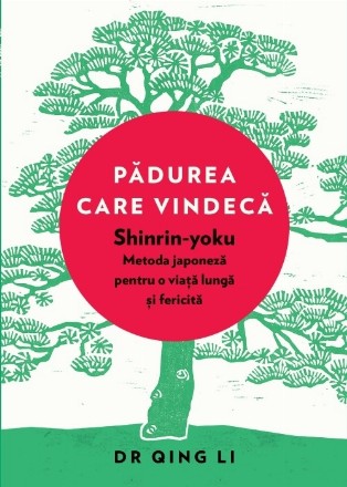 Padurea care vindeca. Shinrin-yoku, metoda japoneza pentru o viata lunga si fericita