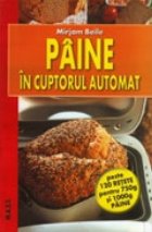 Paine in cuptorul automat - peste 120 retete pentru 750g si 1000g paine