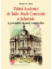 Palatul Academiei de Inalte Studii Comerciale si Industriale si personalitati din lumea constructorilor