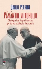 Pamantul Viitorului. Dialoguri cu Papa Francisc pe tema ecologiei integrale