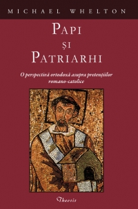 Papi si patriarhi: o perspectiva ortodoxa asupra pretentiilor romano-catolice