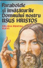 Parabolele si invataturile Domnului nostru Iisus Hristos. Religia pentru elevi