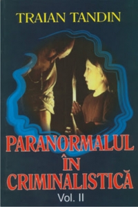 Paranormalul in criminalistica, vol. II