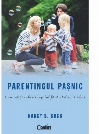 Parentingul paşnic. Cum să-ţi iubeşti copilul fără să-l controlezi