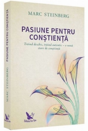 Pasiune pentru constienta. Traind deschis, traind autentic - o noua stare de constiinta