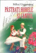 Pastrati horele si cantul.Culegere de cantece si jocuri