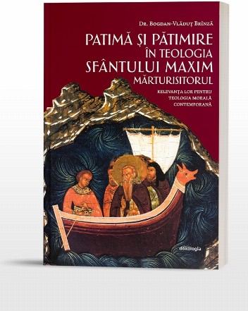 Patimă şi pătimire în teologia Sfântului Maxim Mărturisitorul : relevanţa lor pentru teologia morală contemporană