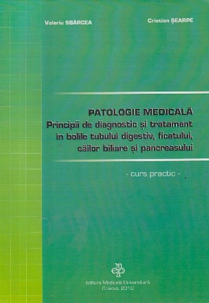 Patologie medicala - Principii de diagnostic si tratament in bolile tubului digestiv, ficatului, cailor biliare si pancreasului - Curs practic