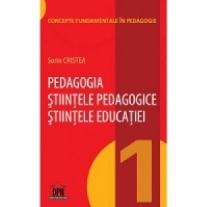 Pedagogia. Stiintele pedagogice. Stiintele educatiei. Volumul 1 din Concepte fundamentale in pedagogie