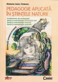 Pedagogie aplicata in stiintele naturii. Fundamente ale pedagogiei, teoria si metodologia curriculum-ului, teoria si metodologia instruirii, teoria si metodologia evaluarii