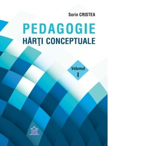 Pedagogie. Harti Conceptuale. Volumul I