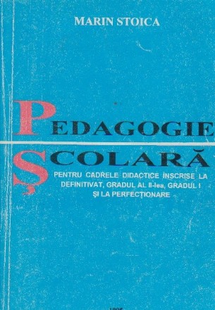 Pedagogie scolara pentru cadrele didactice inscrise la definitivat, gradul al II-lea, gradul I si la perfectionare, elborata dupa programele MI