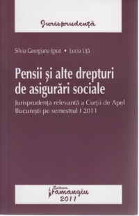 Pensii si alte drepturi de asigurari sociale -  Jurisprudenta relevanta a Curtii de Apel Bucuresti pe semestrul I 2011