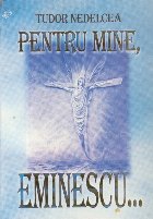 Pentru mine, Eminescu...