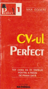 CV-ul perfect - Tot ceea ce iti trebuie pentru a reusi de prima data