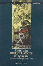 Persecutia bisericii catolice Romania Documente