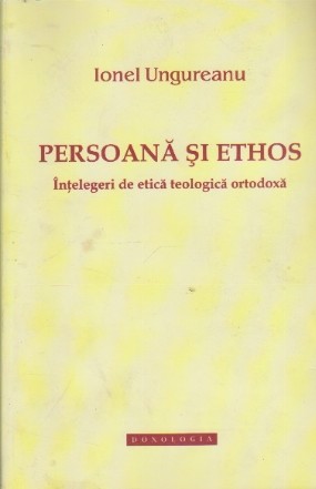 Persoana si Ethos - Intelegeri de etica teologica ortodoxa