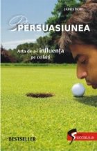 PERSUASIUNEA. ARTA DE A-I INFLUENTA PE CEILALTI