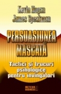 Persuasiunea mascata. Tactici si trucuri psihologice pentru invingatori