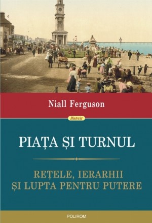 Piața și turnul. Reţele, ierarhii şi lupta pentru putere