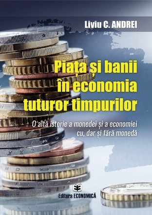 Piata si banii in economia tuturor timpurilor. O alta istorie a monedei si a economiei cu, dar si fara moneda