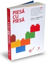 Piesa cu piesa - Cum a rescris LEGO regulile inovatiei si cum a cucerit industria globala a jucariilor