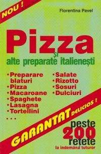 Pizza si alte preparate italienesti - peste 200 de retete la indemana tuturor