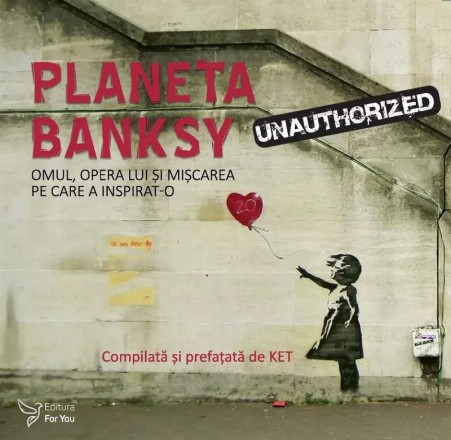 Planeta Banksy : omul, opera lui şi mişcarea pe care a inspirat-o