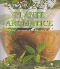 Dictionarul Dumont de PLANTE AROMATICE. Cultivare. Gastronomie. Cosmetica. Efecte terapeutice (editie 2008)