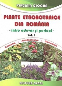 Plante etnobotanice din Romania - intre adevar si pericol, Volumul I