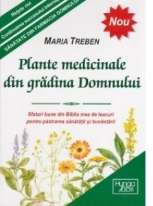 Plante medicinale din gradina Domnului. Sfaturi bune din Biblia mea de leacuri pentru pastrarea sanatatii si bunastarii