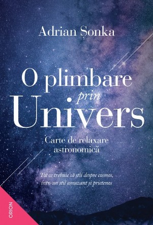 O plimbare prin Univers. Carte de relaxare astronomica. Tot ce trebuie sa stii despre cosmos, intr-un stil amuzant si prietenos