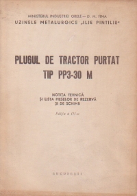 Plugul de tractor purtat tip PP3-30 M - Notita tehnica si lista pieselor de rezerva si de schimb