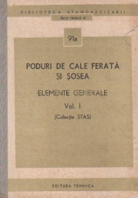 Poduri de cale ferata si sosea. Elemente generale, Volumul I, (colectia STAS)