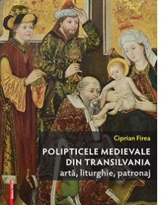 Polipticele medievale din Transilvania : Arta, liturghie, patronaj