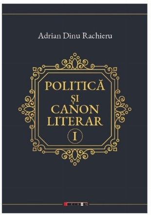 Politica si canon literar. Volumul I